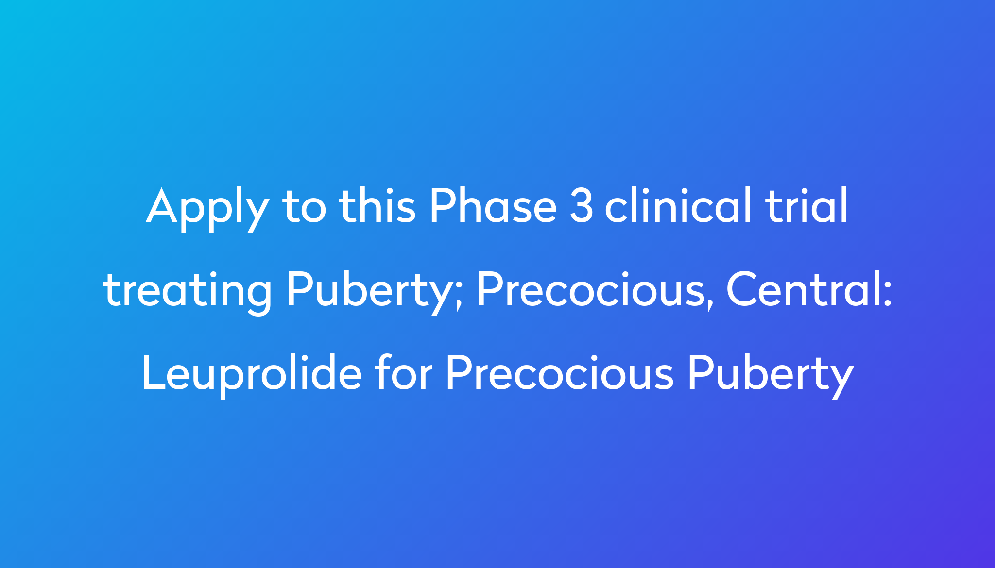 Leuprolide for Precocious Puberty Clinical Trial 2024 Power